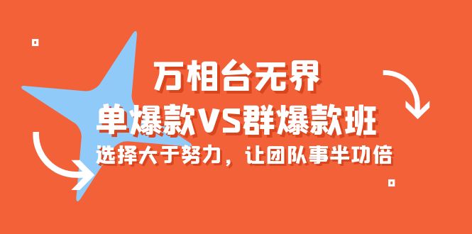 炫酷万相台无界-单爆款VS群爆款班：选择大于努力，让团队事半功倍（16节课）_抖汇吧