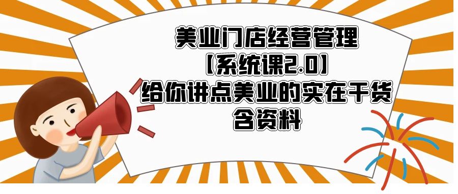 美业门店经营管理【系统课2.0】给你讲点美业的实在干货，含资料_抖汇吧