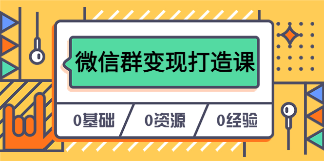 【实战经验】打造个人Ip，从0到1实现微信群变现——17节课程教你私域营销的绝招（无水印）_抖汇吧