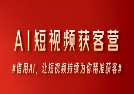 AI短视频获客营，借用AI，让短视频持续为你精准获客_抖汇吧