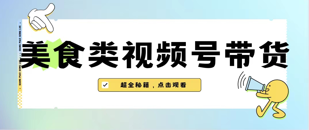 美食类视频号带货【内含去重方法】_抖汇吧