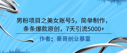 男粉项目之美女账号5，简单制作，条条爆款原创，7天引流5000+_抖汇吧