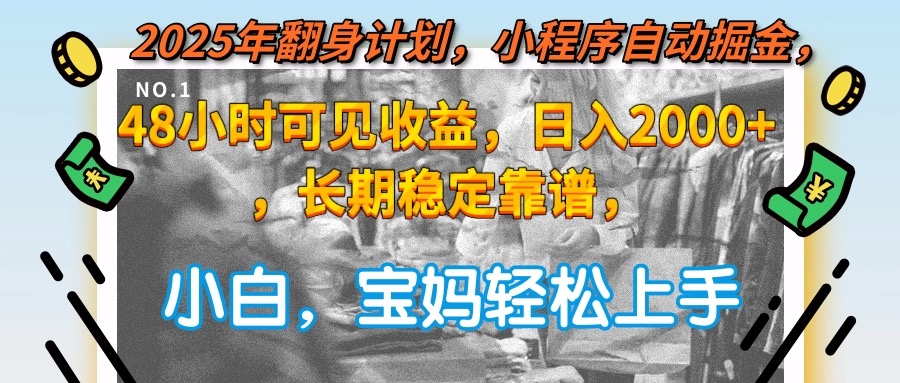 2025年翻身计划，小程序自动掘金48小时可见收益，日入2000+，长期稳定…_抖汇吧