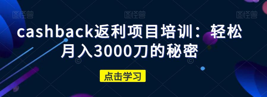 CASHBACK返利项目培训：轻松月入3000刀的秘密_抖汇吧