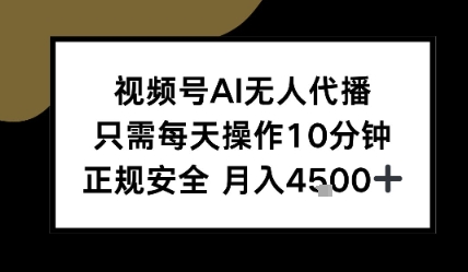 视频号AI无人代播，只需每天操作10分钟，正规安全，月入4.5k_抖汇吧
