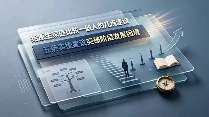 付费文章：给原生家庭比较一般人的几点建议，五条实操建议突破阶层发展困境_抖汇吧