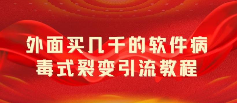 外面卖几千的软件病毒式裂变引流教程，病毒式无限吸引精准粉丝【揭秘】_抖汇吧