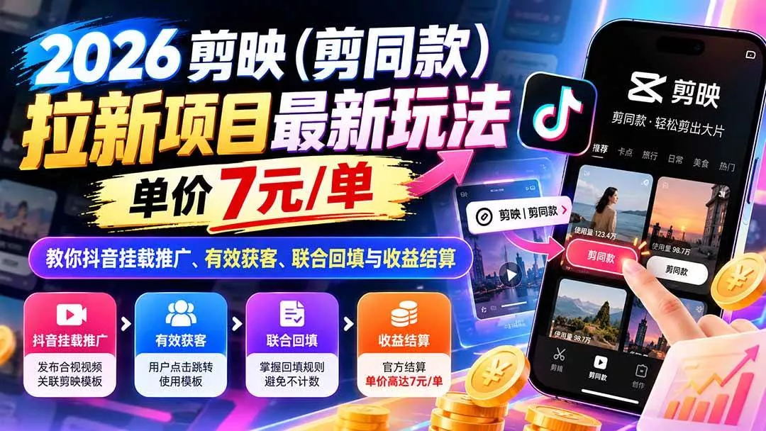 (21027期)2026剪映(剪同款)拉新项目最新玩法,单价7元/单,教你抖音挂载推广、有效获客、联合回填与收益结算 (21027期)2026剪映(剪同款)拉新项目最新玩法,单价7元/单,教你抖音挂载推广、有效获客、联合回填与收益结算