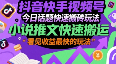 抖音快手视频号今日话题快速搬砖玩法，小说推文快速搬运，看见收益最快的玩法_抖汇吧