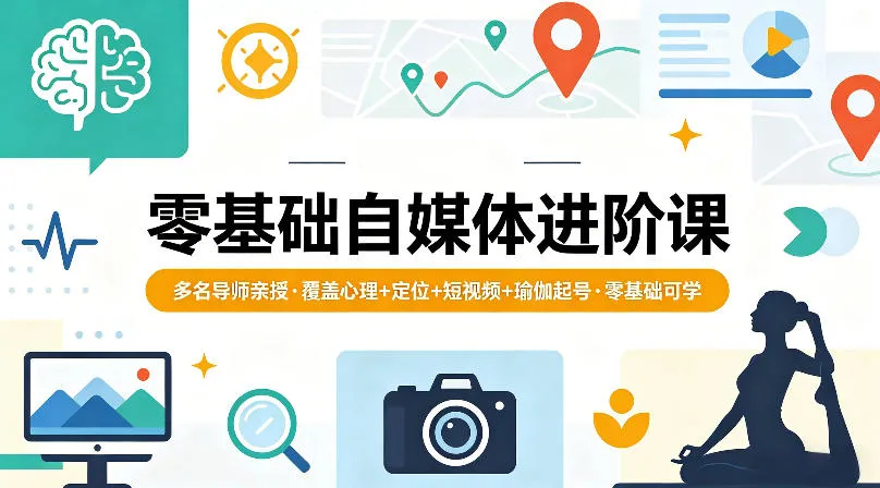 零基础自媒体进阶课，多名导师亲授，覆盖心理+定位+短视频+瑜伽起号，零基础可学_抖汇吧
