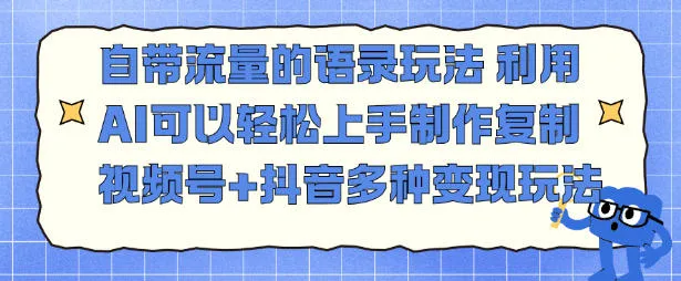自带流量的语录玩法，利用AI可以轻松上手，制作复制视频号+抖音多种变现玩法_抖汇吧
