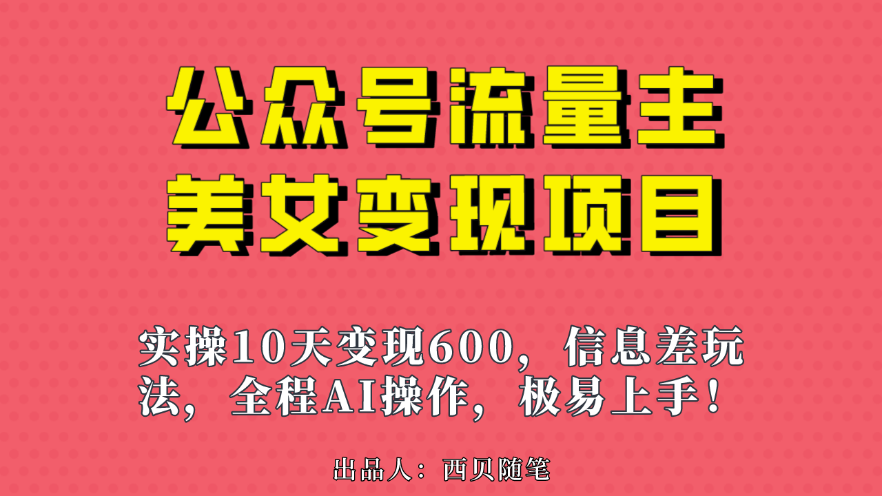 公众号流量主美女变现项目，实操10天变现600+，一个小副业利用AI无脑搬…_抖汇吧