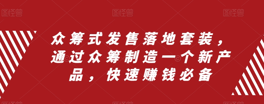 众筹 式发售落地套装，通过众筹制造一个新产品，快速赚钱必备_抖汇吧