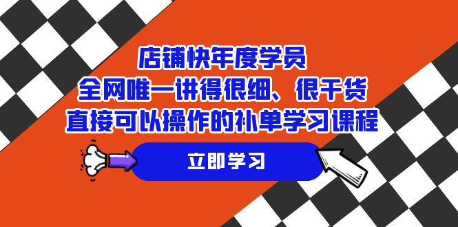 店铺-快年度学员，全网唯一讲得很细、很干货、直接可以操作的补单学习课程_抖汇吧