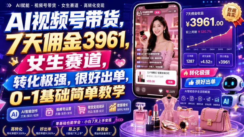 AI视频号带货，7天佣金3961，女生赛道，转化极强，很好出单，0-1基础简单教学_抖汇吧