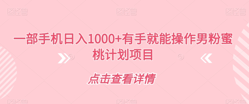 男粉蜜桃计划项目：一部手机日入1000+有手就能操作【揭秘】_抖汇吧