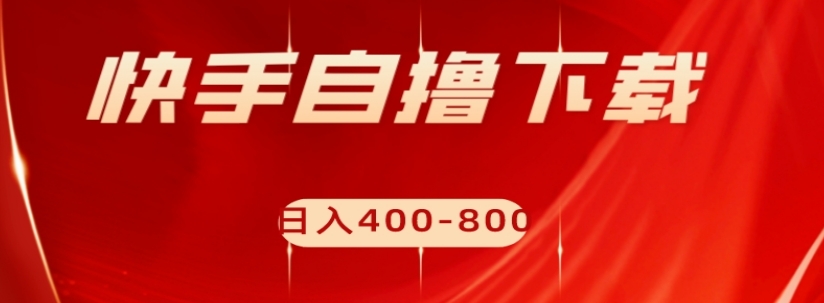 快手自撸下载项目，每天花一个小时，日入400-800【揭秘】_抖汇吧