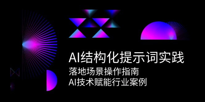 AI结构化提示词实践，落地场景操作指南，AI技术赋能行业案例_抖汇吧