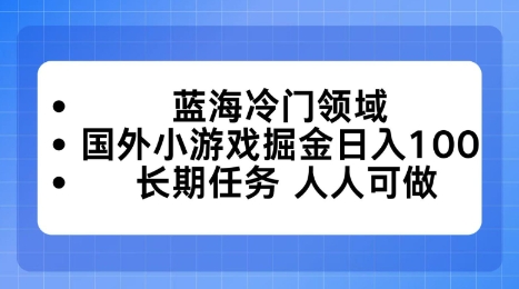 蓝海冷门领域，国外小游戏掘金日入100，长期任务人人可做【揭秘】_抖汇吧