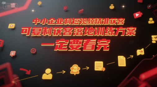 中小企业利用短视频精准获客，可复制获客落地训练方案，做好短视频，一定要看完_抖汇吧