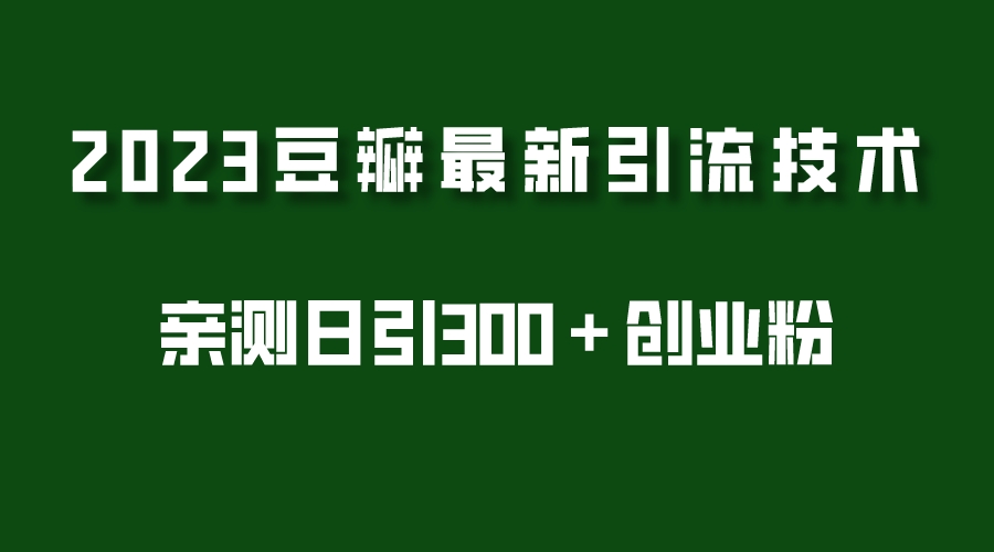 2023豆瓣引流最新玩法，实测日引流创业粉300＋（7节视频课）_抖汇吧