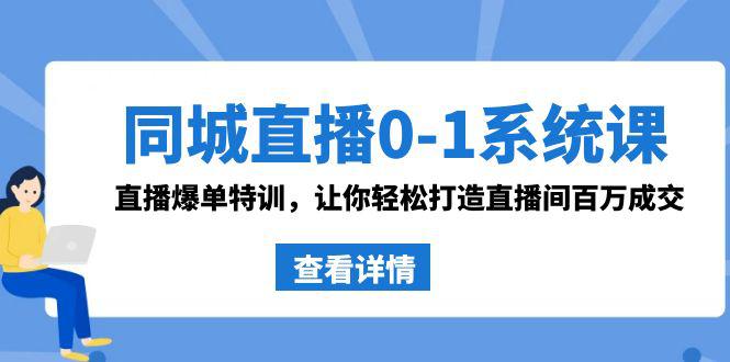 同城直播系统课 抖音同款：0-1直播爆单特训，让你轻松打造直播间百万成交_抖汇吧