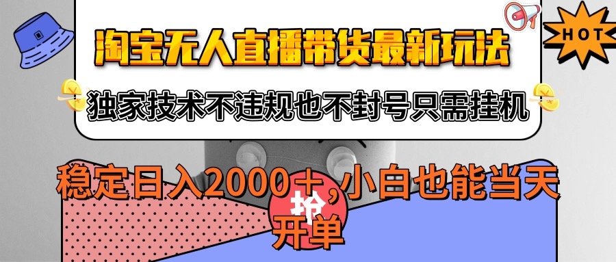 淘宝无人直播带货最新玩法，独家技术不违规不封号，只需挂机稳定日入2000+_抖汇吧