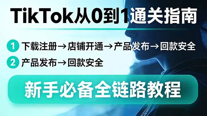 TikTok从0到1通关指南：下载注册→店铺开通→产品发布→回款安全，新手必备全链路教程_抖汇吧