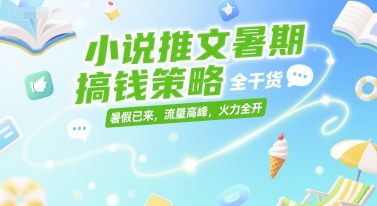 小说推文暑期搞钱策略，全干货，暑假已来，流量高峰，火力全开_抖汇吧