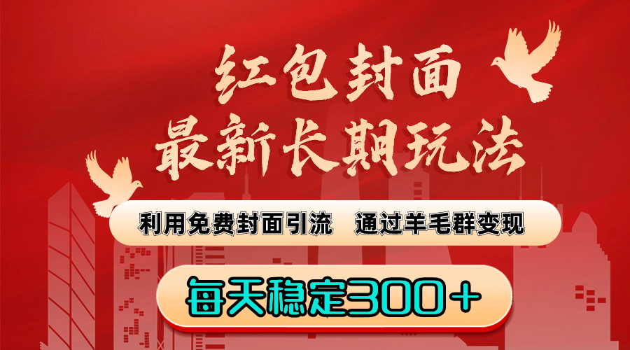 红包封面最新长期玩法：利用免费封面引流，通过羊毛群变现，每天稳定300＋_抖汇吧