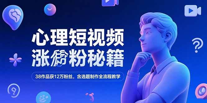 （15276期）心理短视频涨粉秘籍，38作品获12万粉丝，含选题制作全流程教学_抖汇吧