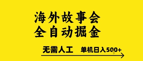 海外故事会全自动掘进，0人工，可矩阵，单机日入5张+【揭秘】_抖汇吧