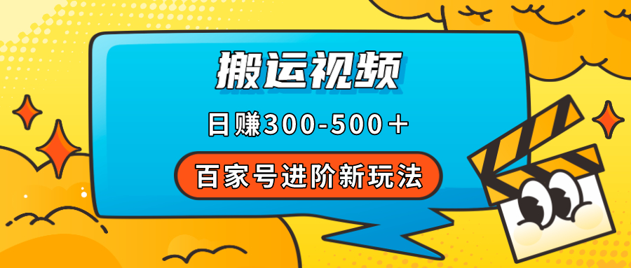 百家号进阶新玩法，靠搬运视频，轻松日赚500＋，附详细操作流程_抖汇吧