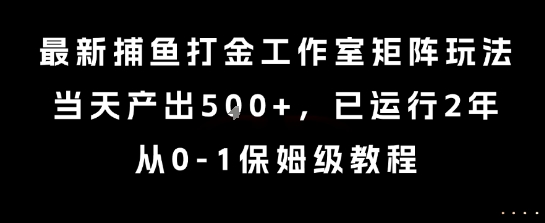 最新捕鱼打金工作室矩阵玩法，当天产出5张+，已运行2年，从0-1保姆级教程【揭秘】_抖汇吧