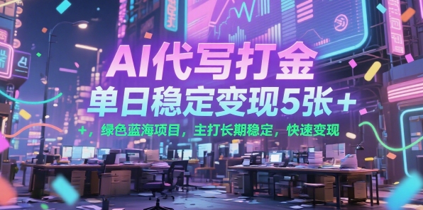 AI代写打金，单日稳定变现5张+，绿色蓝海项目，主打长期稳定，快速变现【揭秘】_抖汇吧