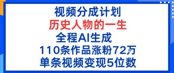 视频分成计划：历史人物的一生，全程AI生成110条作品粉丝72W单条视频变现5位数_抖汇吧