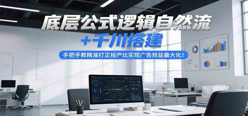 底层公式逻辑自然流+千川搭建，手把手教精准打正投产比实现广告效益最大化！_抖汇吧
