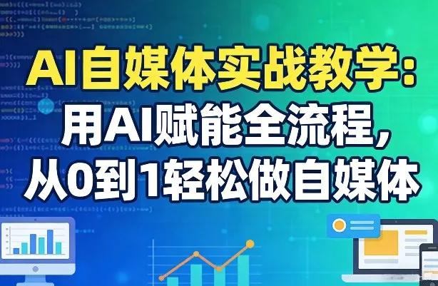AI自媒体实战教学：用AI赋能全流程，从0到1轻松做自媒体_抖汇吧