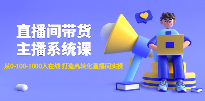 直播间带货主播系统课：从0-100-1000人在线 打造高转化直播间实操_抖汇吧