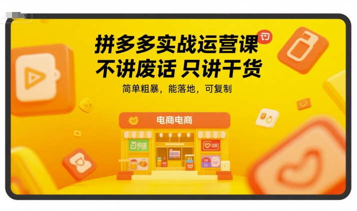 拼多多实战运营课，不讲废话只讲干货，简单粗暴，能落地，可复制_抖汇吧
