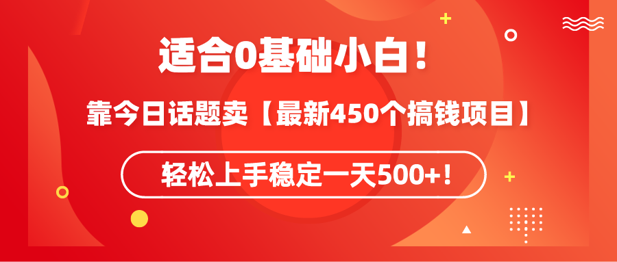 0基础小白可操作！靠今日话题卖【最新450个搞钱方法】轻松上手稳定一天500+！_抖汇吧