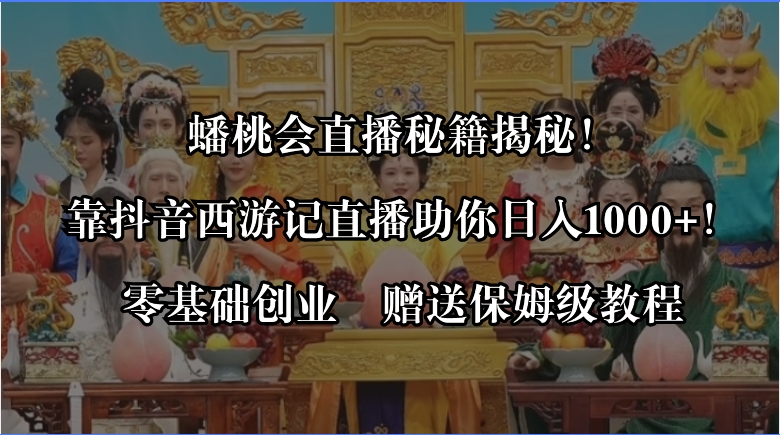 蟠桃会直播秘籍揭秘！靠抖音西游记直播日入1000+零基础创业，赠保姆级教程_抖汇吧