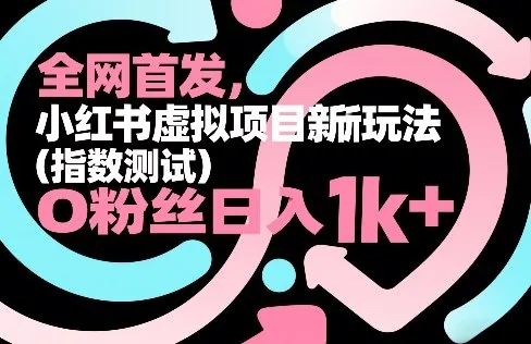 全网首发，小红书虚拟项目新玩法(指数测试)，0粉丝日入1k+，整个玩法完整拆解！_抖汇吧