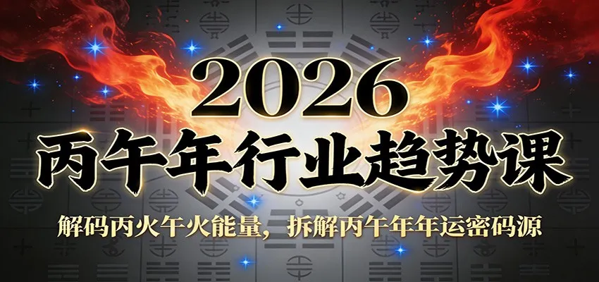 公众号付费文章：2026丙午年行业趋势课：解码丙火午火能量，拆解丙午年年运密码源_抖汇吧