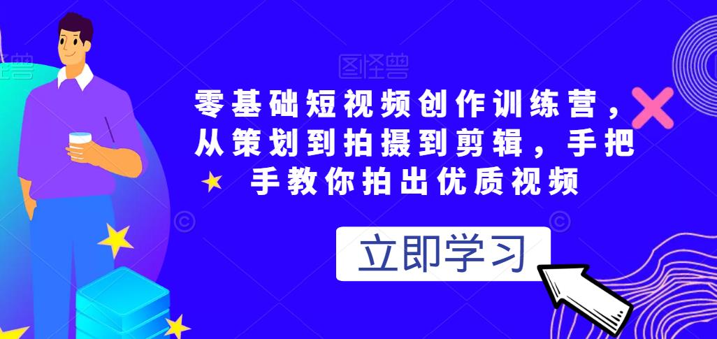 零基础短视频创作训练营，从策划到拍摄到剪辑，手把手教你拍出优质视频_抖汇吧