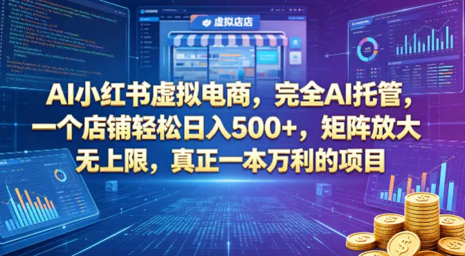 AI小红书虚拟电商，完全AI托管，一个店铺轻松日入500+，矩阵放大无上限，真正一本万利的项目【揭秘】_抖汇吧