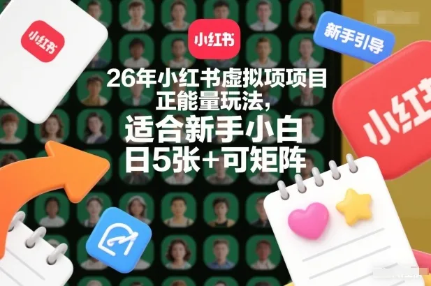 26年小红书虚拟项目正能量玩法，适合新手小白，日5张+可矩阵，附详细操作流程_抖汇吧