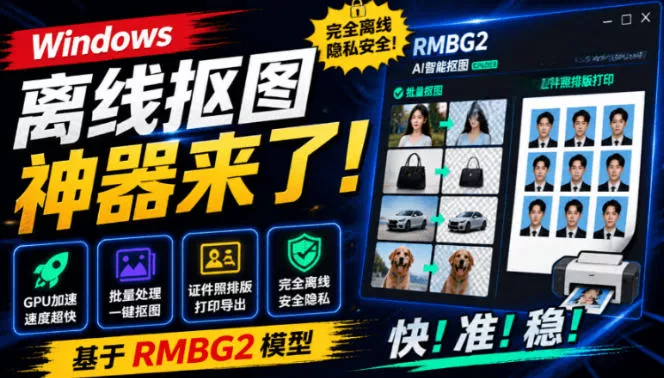 Windows离线抠图神器来了!支持批量抠图+证件照排版打印,基于RMBG2模型,GPU加速方块AI抠图