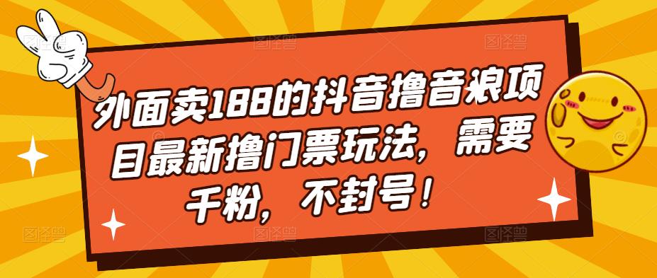 外面卖188的抖音撸音浪项目最新撸门票玩法，需要千粉，不封号！_抖汇吧