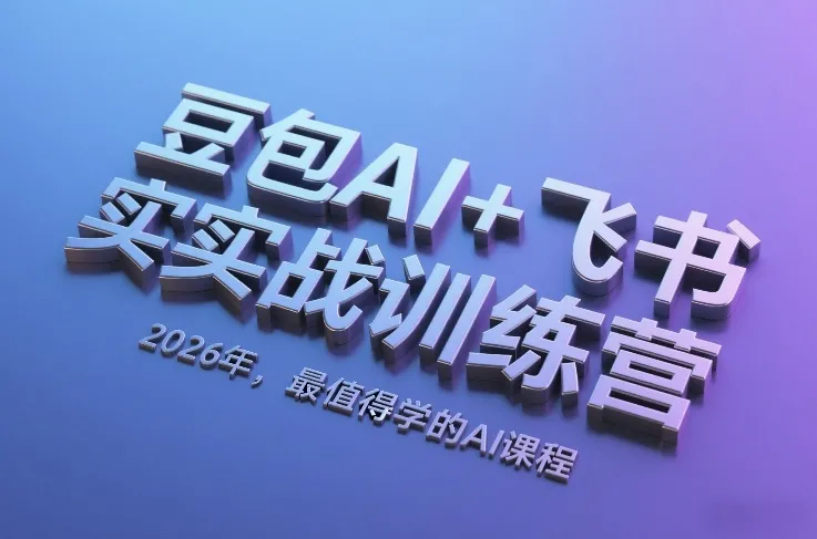 豆包AI+飞书实战训练营,2026年,最值得学的AI课程(更新)